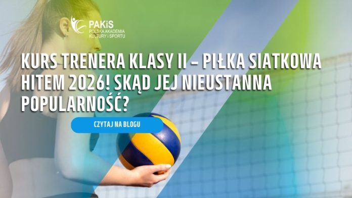 Kurs trenera klasy II – piłka siatkowa hitem 2026! Skąd jej nieustanna popularność