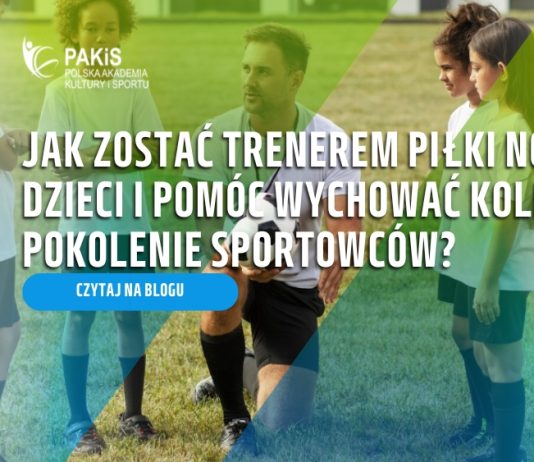 Jak zostać trenerem piłki nożnej dzieci i pomóc wychować kolejne pokolenie sportowców