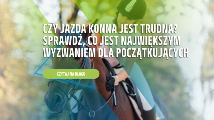 Czy jazda konna jest trudna? Sprawdź, co jest największym wyzwaniem dla początkujących