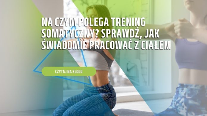 Na czym polega trening somatyczny? Sprawdź, jak świadomie pracować z ciałem