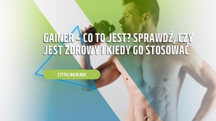 Gainer – co to jest? Sprawdź, czy jest zdrowy i kiedy go stosować
